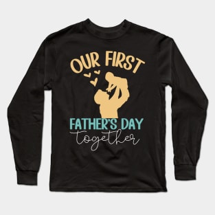 Our First Father Day Together Dad And Baby together Long Sleeve T-Shirt